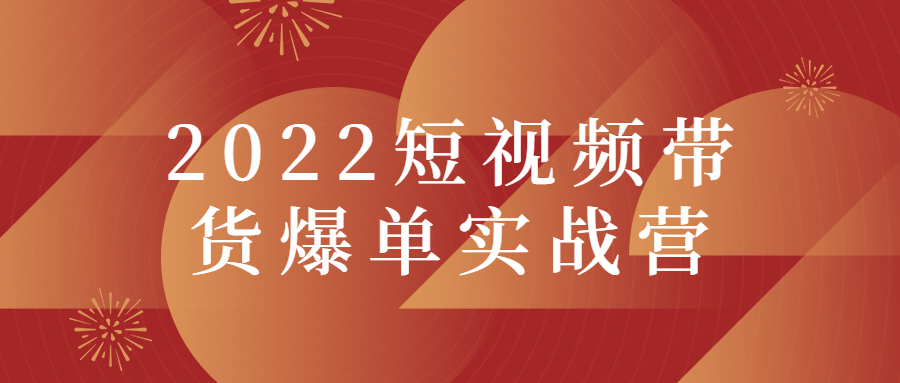 2022短视频带货爆单实战营-32IU